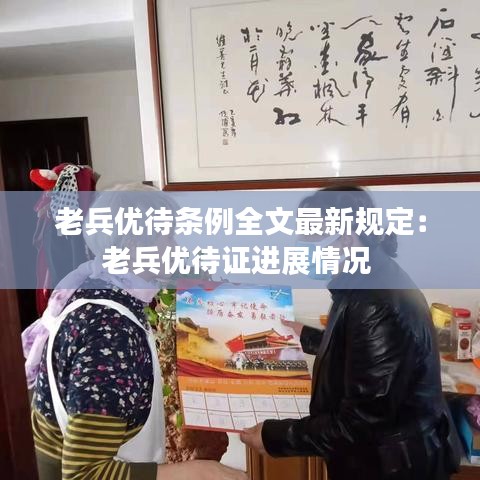 老兵优待条例全文最新规定:老兵优待证进展情况