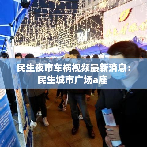 民生夜市车祸视频最新消息：民生城市广场a座 