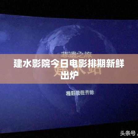 建水影院今日电影排期新鲜出炉