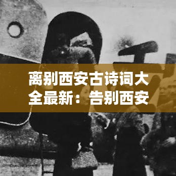 离别西安古诗词大全最新：告别西安 