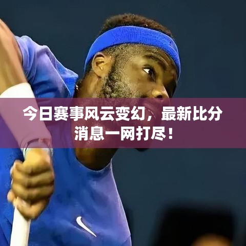 今日赛事风云变幻,最新比分消息一网打尽!