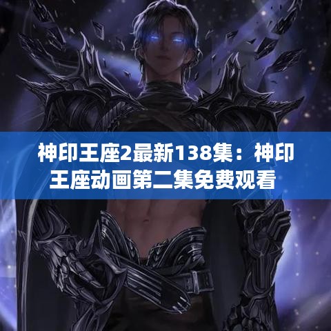 神印王座2最新138集:神印王座动画第二集免费观看