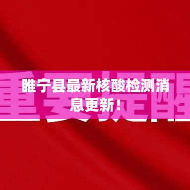 睢宁县最新核酸检测消息更新!