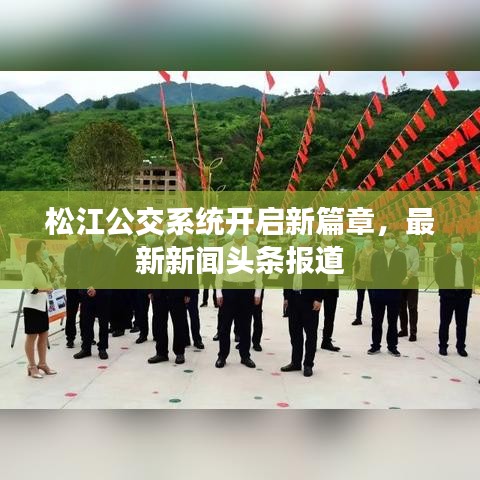 松江公交系统开启新篇章，最新新闻头条报道