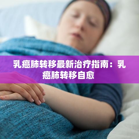 乳癌肺转移最新治疗指南：乳癌肺转移自愈 