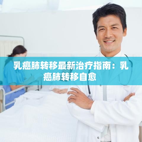 乳癌肺转移最新治疗指南:乳癌肺转移自愈