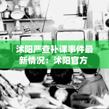 沭阳严查补课事件最新情况:沭阳官方