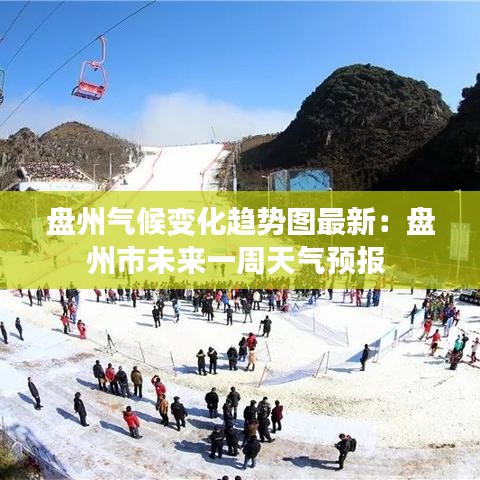 盘州气候变化趋势图最新:盘州市未来一周天气预报