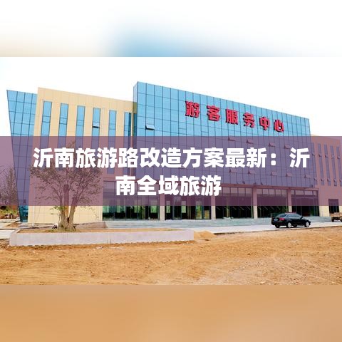 沂南旅游路改造方案最新:沂南全域旅游