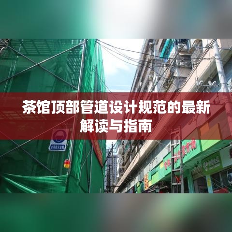 茶馆顶部管道设计规范的最新解读与指南