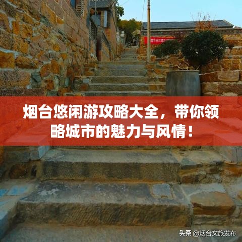 烟台悠闲游攻略大全,带你领略城市的魅力与风情!