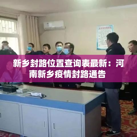 新乡封路位置查询表最新：河南新乡疫情封路通告 