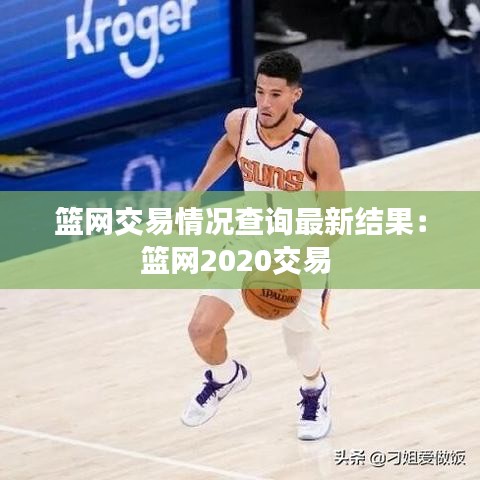 篮网交易情况查询最新结果：篮网2020交易 