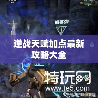 逆战天赋加点最新攻略大全