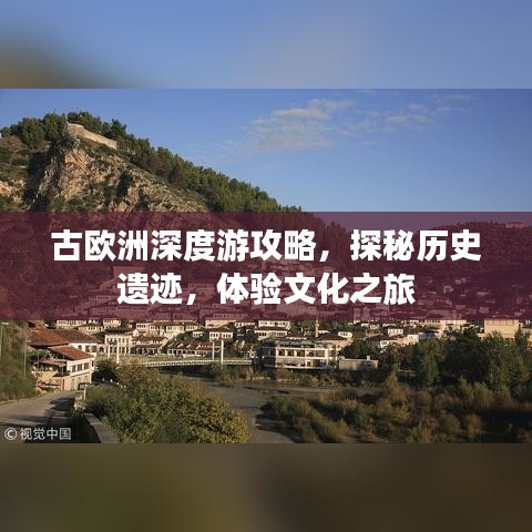 古欧洲深度游攻略,探秘历史遗迹,体验文化之旅