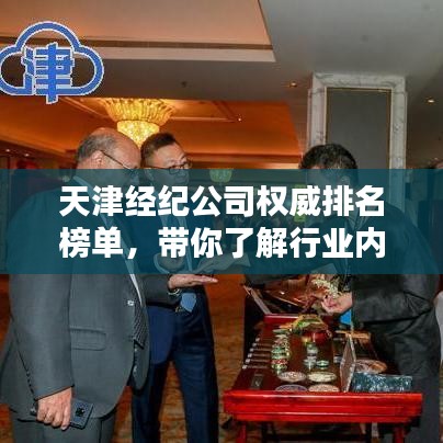 天津经纪公司权威排名榜单，带你了解行业内最受欢迎的经纪机构！