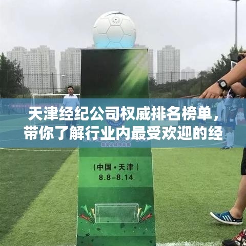 天津经纪公司权威排名榜单,带你了解行业内最受欢迎的经纪机构!