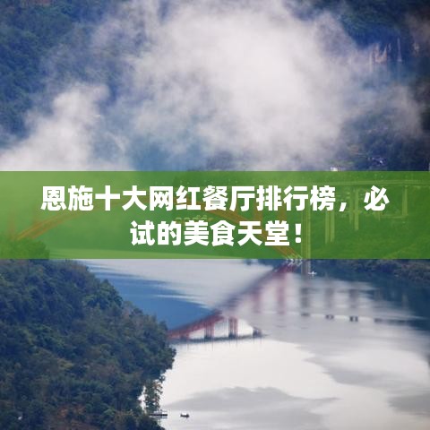 恩施十大网红餐厅排行榜,必试的美食天堂!