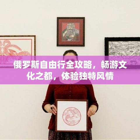 俄罗斯自由行全攻略,畅游文化之都,体验独特风情