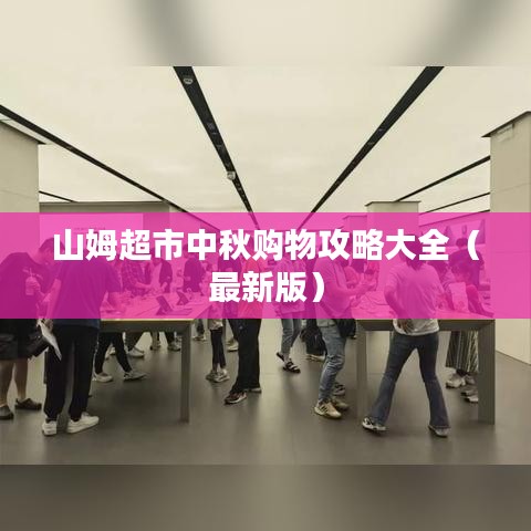 山姆超市中秋购物攻略大全(最新版)