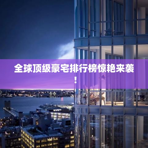全球顶级豪宅排行榜惊艳来袭!