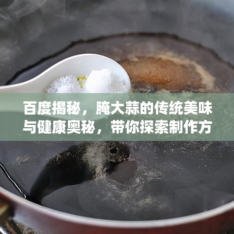 百度揭秘,腌大蒜的传统美味与健康奥秘,带你探索制作方法!