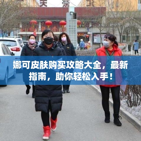 娜可皮肤购买攻略大全,最新指南,助你轻松入手!