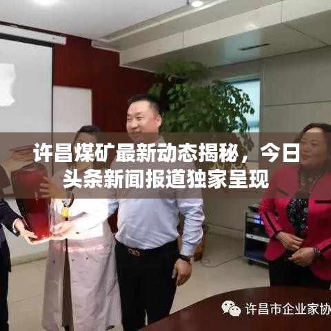 许昌煤矿最新动态揭秘,今日头条新闻报道独家呈现