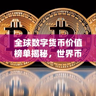 全球数字货币价值榜单揭秘,世界币价格排名一览表!