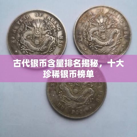 古代银币含量排名揭秘,十大珍稀银币榜单