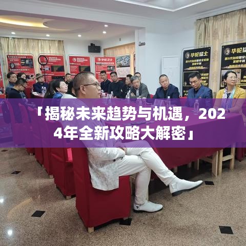 「揭秘未来趋势与机遇,2024年全新攻略大解密」