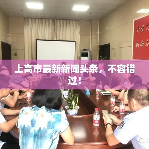 上高市最新新闻头条,不容错过!