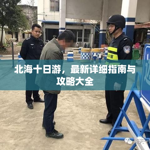 北海十日游,最新详细指南与攻略大全