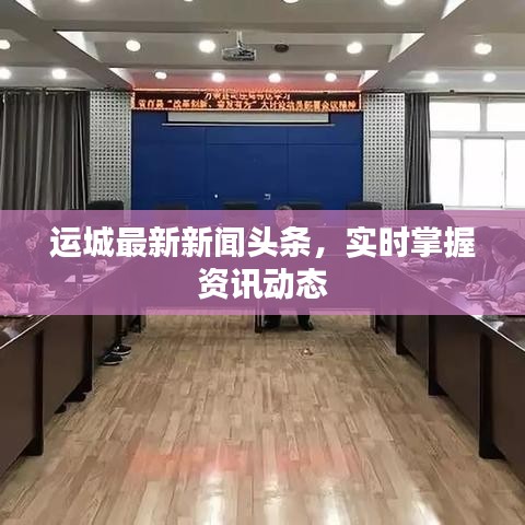 运城最新新闻头条,实时掌握资讯动态