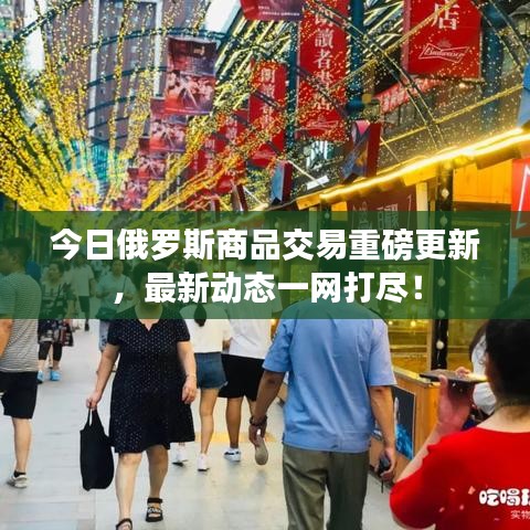 今日俄罗斯商品交易重磅更新,最新动态一网打尽!