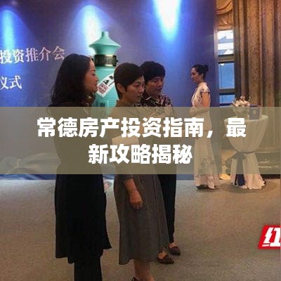 常德房产投资指南,最新攻略揭秘