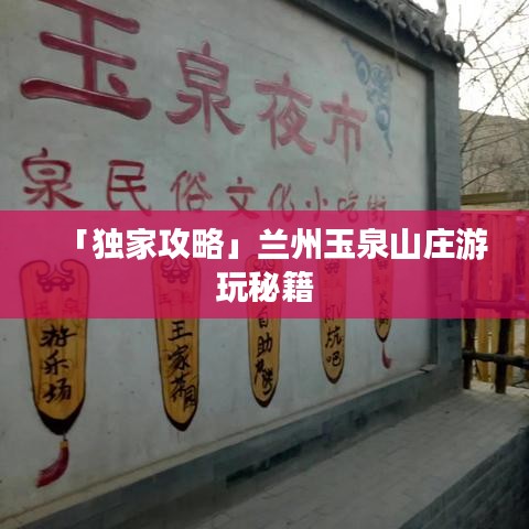 「独家攻略」兰州玉泉山庄游玩秘籍