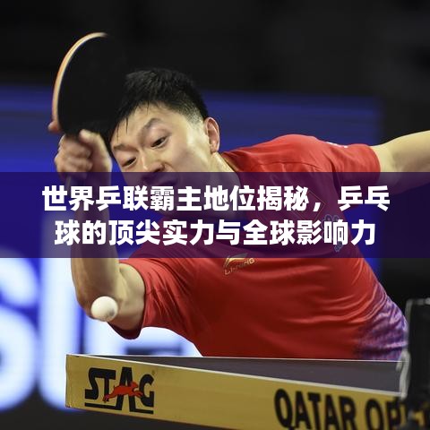 世界乒联霸主地位揭秘,乒乓球的顶尖实力与全球影响力