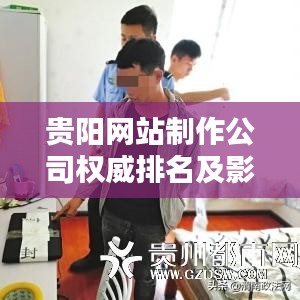 贵阳网站制作公司权威排名及影响力深度解析