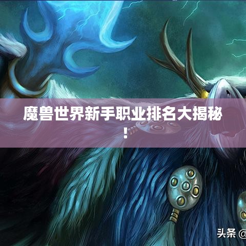 魔兽世界新手职业排名大揭秘！