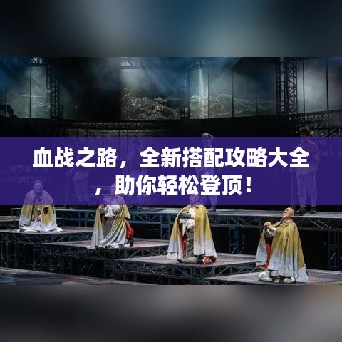 血战之路，全新搭配攻略大全，助你轻松登顶！
