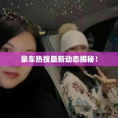 豪车热搜最新动态揭秘!