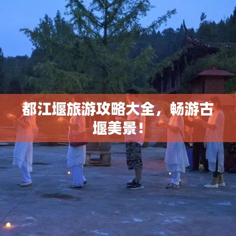 都江堰旅游攻略大全,畅游古堰美景!