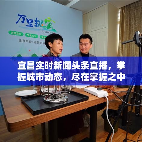 宜昌实时新闻头条直播,掌握城市动态,尽在掌握之中