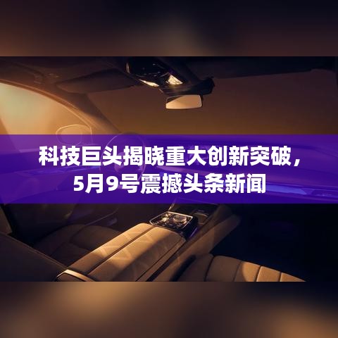 科技巨头揭晓重大创新突破,5月9号震撼头条新闻