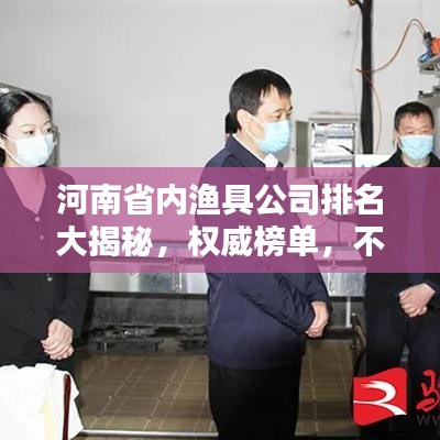 河南省内渔具公司排名大揭秘,权威榜单,不容错过!