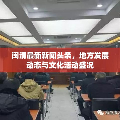 闽清最新新闻头条，地方发展动态与文化活动盛况