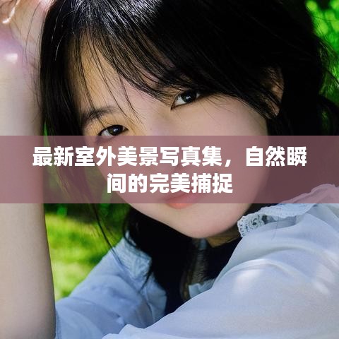 最新室外美景写真集,自然瞬间的完美捕捉