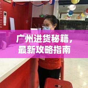 广州进货秘籍，最新攻略指南