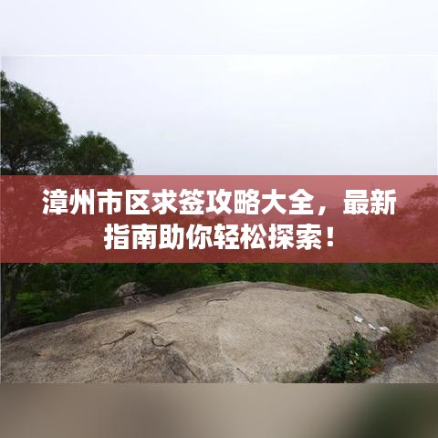 漳州市区求签攻略大全,最新指南助你轻松探索!